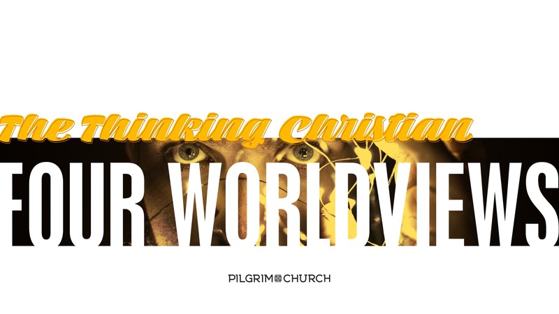 The Thinking Christian - FOUR WORLDVIEWS