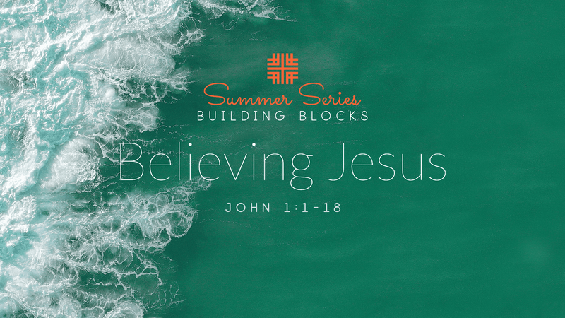 2019-06-23 Summer Series, Building Blocks - No. 3 Believing Jesus