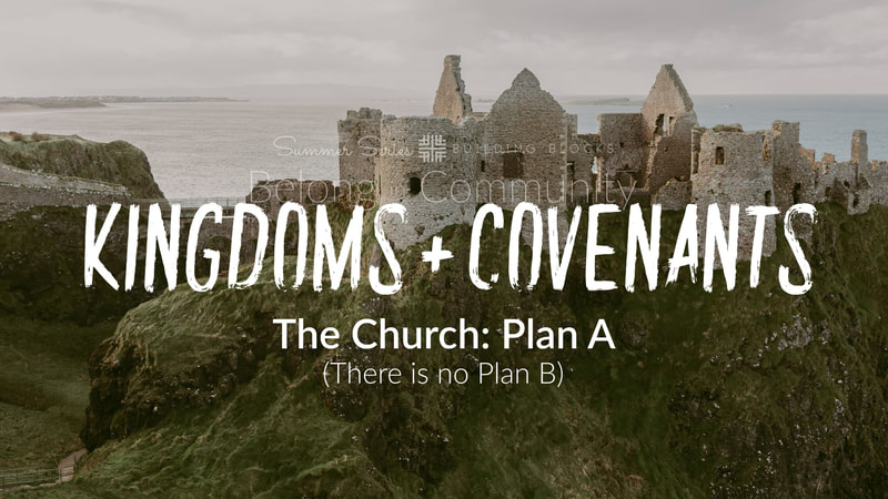 2019-08-18  Summer Series Building Blocks - Kingdoms + Covenants, The Church: Plan A (there is no plan b)