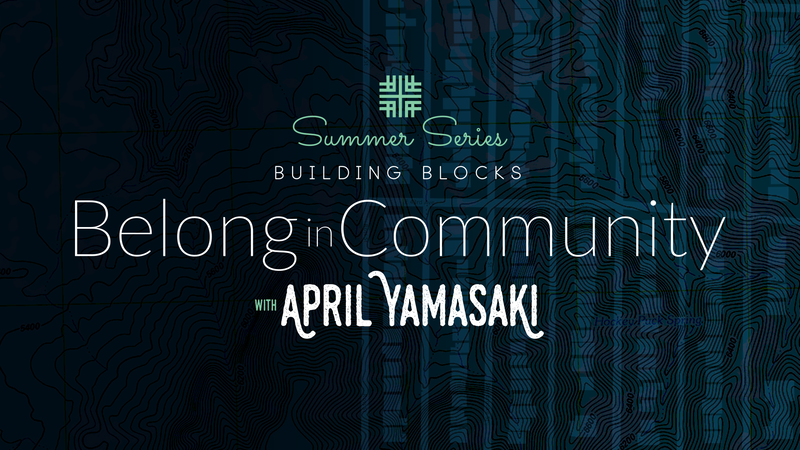 2019-07-28 Summer Series Building Blocks,  Guest April Yamasaki