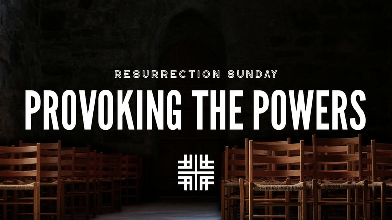 2020-04-12 Resurrection Sunday - Provoking the Powers -The Cross Defines the Resurrection