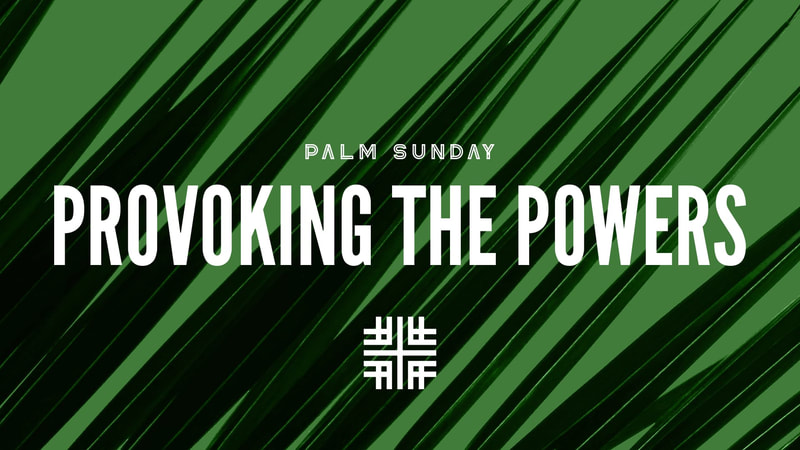 2020-04-05 Palm Sunday - Provoking the Powers