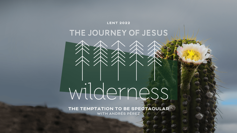 2022-03-27 The Journey of Jesus, Wilderness with Andrés Pérez