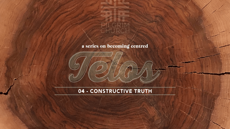 2022-05-22 Telos - A Series on Becoming Centred, 04 - Constructive Truth