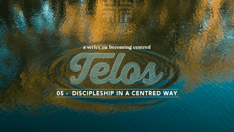 2022-06-12 Telos - A Series on Becoming Centred, 05 - Discipleship in a Centred Way