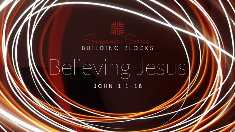 2019-06-16 Summer Series, Building Blocks - Believing Jesus