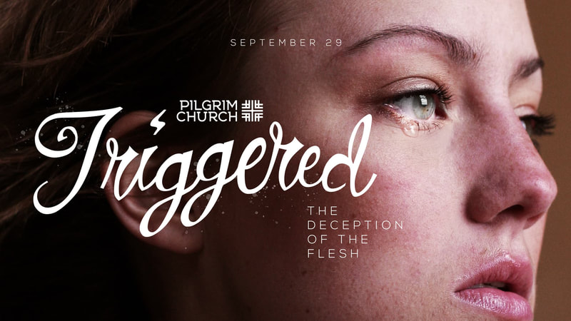 2019-09-29 Triggered - The Deception of the Flesh