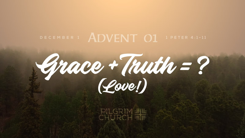 2019-12-01 First Peter Series - Advent 01 Grace + Truth = ?